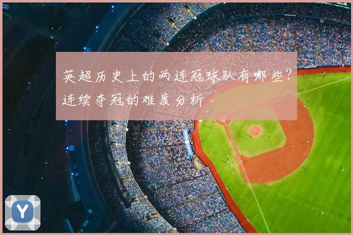 英超历史上的两连冠球队有哪些？连续夺冠的难度分析